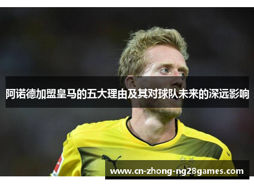 阿诺德加盟皇马的五大理由及其对球队未来的深远影响