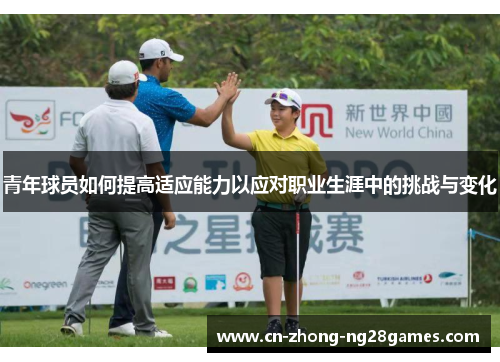 青年球员如何提高适应能力以应对职业生涯中的挑战与变化 青年球员如何提高适应能力以应对职业生涯中的挑战与变化