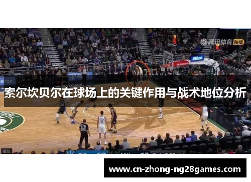 索尔坎贝尔在球场上的关键作用与战术地位分析