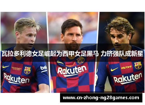 瓦拉多利德女足崛起为西甲女足黑马 力挤强队成新星