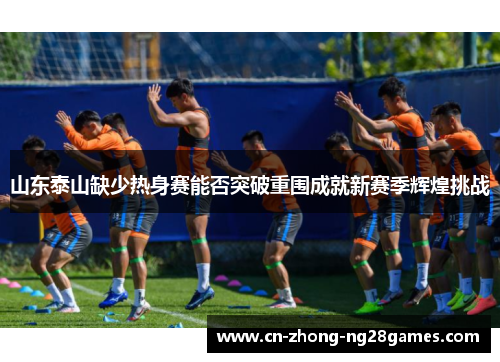 山东泰山缺少热身赛能否突破重围成就新赛季辉煌挑战