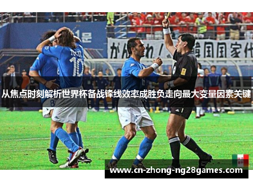 从焦点时刻解析世界杯备战锋线效率成胜负走向最大变量因素关键