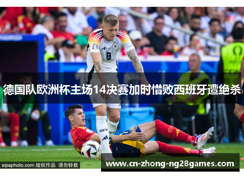 德国队欧洲杯主场14决赛加时惜败西班牙遭绝杀