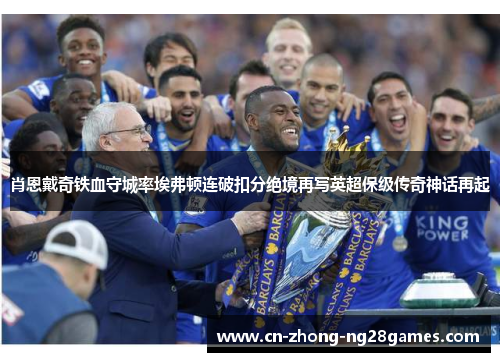 肖恩戴奇铁血守城率埃弗顿连破扣分绝境再写英超保级传奇神话再起