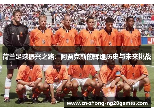 荷兰足球振兴之路：阿贾克斯的辉煌历史与未来挑战