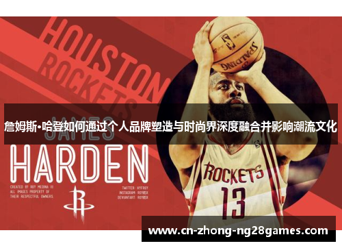 詹姆斯·哈登如何通过个人品牌塑造与时尚界深度融合并影响潮流文化